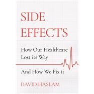 Side Effects How Our Healthcare Lost Its Way  And How We Fix It by Haslam, David, 9781786495365