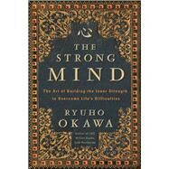 The Strong Mind The Art of Building the Inner Strength to Overcome Lifes Difficulties by Okawa, Ryuho, 9781942125365
