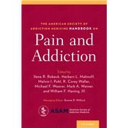 The American Society of Addiction Medicine Handbook on Pain and Addiction by Robeck, Ilene; Pohl, Melvin; Weaver, Michael; Weiner, Mark; Malinoff, Herbert; Waller, Corey; Haning, William; Wilford, Bonnie B., 9780190265366