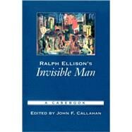 Ralph Ellison's Invisible Man A Casebook by Callahan, John F., 9780195145366
