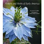 Flowers and Herbs of Early America by Lawrence D. Griffith; Photography by Barbara Temple Lombardi, 9780300145366