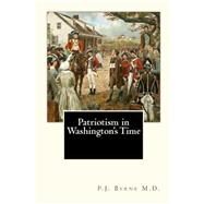 Patriotism in Washington's Time by Byrne, P. J., M.d., 9781453745366