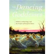 The Dancing Goddesses Folklore, Archaeology, and the Origins of European Dance by Barber, Elizabeth Wayland, 9780393065367