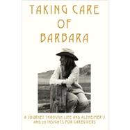 Taking Care of Barbara : A Journey Through Life and Alzheimer's and 29 Insights for Caregivers by Mcgovern, Bonnie Campbell, 9780595405367