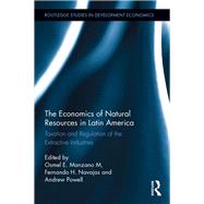 The Economics of Natural Resources in Latin America: Taxation and Regulation of the Extractive Industries by Manzano; Osmel, 9781138085367