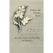Hints on Wood-Carving - Recreative Classes and Modelling for Beginners by Rowe, Eleanor, 9781409725367