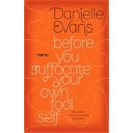 Before You Suffocate Your Own Fool Self by Evans, Danielle, 9781594485367