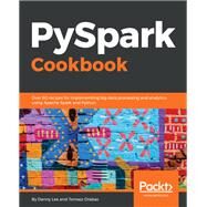 PySpark Cookbook by Denny Lee; Tomasz Drabas, 9781788835367
