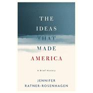 The Ideas That Made America: A Brief History by Ratner-Rosenhagen, Jennifer, 9780190625368