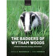 The Badgers of Wytham Woods A Model for Behaviour, Ecology, and Evolution by Macdonald, David; Newman, Chris, 9780192845368