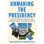 Unmaking the Presidency by Hennessey, Susan; Wittes, Benjamin, 9780374175368