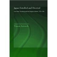 Japan Extolled and Decried: Carl Peter Thunberg's Travels in Japan 1775-1776 by Screech; Timon, 9780415515368