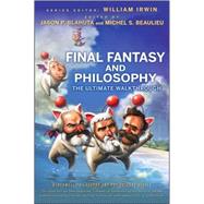 Final Fantasy and Philosophy The Ultimate Walkthrough by Irwin, William; Blahuta, Jason P.; Beaulieu, Michel S., 9780470415368