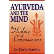 Ayurveda and the Mind The Healing of Consciousness by Frawley , Dr. David, 9780914955368