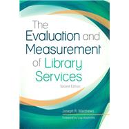 The Evaluation and Measurement of Library Services by Matthews, Joseph R.; Hinchliffe, Lisa, 9781440855368