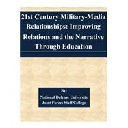 21st Century Military-media Relationships by National Defense University Joint Forces Staff College, 9781507585368