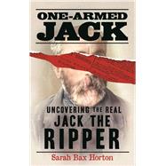One-Armed Jack Uncovering the Real Jack the Ripper by Horton, Sarah Bax, 9781789295368