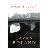 A Poet's Dublin by Boland, Eavan, 9780393285369