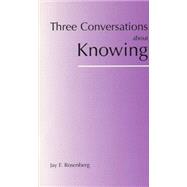 Three Conversations About Knowing by Rosenberg, Jay F., 9780872205369