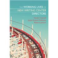 The Working Lives of New Writing Center Directors by Caswell, Nicole; McKinney, Jackie Grutsch; Jackson, Rebecca, 9781607325369