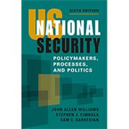US National Security: Policymakers, Processes, and Politics by John Allen Williams, Stephen J. Cimbala, Sam C. Sarkesian, 9781955055369