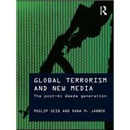 Global Terrorism and New Media : The post-Al Qaeda generation by Seib, Philip; Janbek, Dana M., 9780203845370