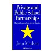 Private And Public School Partnerships: Sharing Lessons About Decentralization by Madsen,Jean, 9780750705370