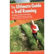 The Ultimate Guide to Trail Running, 2nd Everything You Need to Know About Equipment * Finding Trails * Nutrition * Hill Strategy * Racing * Avoiding Injury * Training * Weather * Safety by Chase, Adam; Hobbs, Nancy, 9780762755370