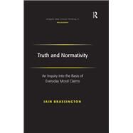 Truth and Normativity: An Inquiry into the Basis of Everyday Moral Claims by Brassington,Iain, 9781138265370