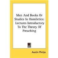 Men and Books or Studies in Homiletics: Lectures Introductory to the Theory of Preaching by Phelps, Austin, 9781428645370