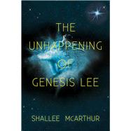 The Unhappening of Genesis Lee by Mcarthur, Shallee, 9781510715370
