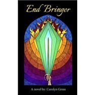 End Bringer by Gross, Carolyn; Dilger, Criag, 9781514395370
