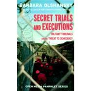 Secret Trials and Executions Military Tribunals and the Threat to Democracy by Olshansky, Barbara, 9781583225370