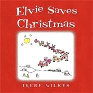 Elvie Saves Christmas by Wilkes, Irene; Montgomery, Jason, 9781592995370