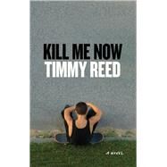 Kill Me Now A Novel by Reed, Timmy, 9781619025370