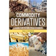 Commodity Derivatives: A Guide for Future Practitioners by Peterson; Paul E, 9780765645371