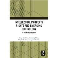 Intellectual Property Rights and Emerging Technology: 3D Printing in China by Chan; Hing Kai, 9780815375371