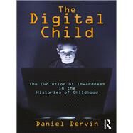 The Digital Child: The Evolution of Inwardness in the Histories of Childhood by Dervin; Daniel, 9781412865371