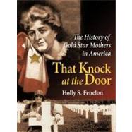That Knock at the Door: The History of Gold Star Mothers in America by Fenelon, Holly S., 9781475925371