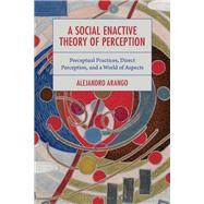 A Social Enactive Theory of Perception by Alejandro Arango Vargas, 9798216375371