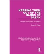 Keeping Them Out of the Hands of Satan: Evangelical Schooling in America by Rose; Susan, 9780415785372