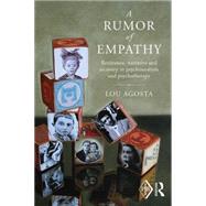 A Rumor of Empathy: Resistance, narrative and recovery in psychoanalysis and psychotherapy by Agosta; Lou, 9781138795372