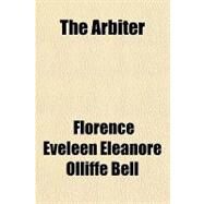 The Arbiter by Bell, Florence Eveleen Eleanore Olliffe, 9781153785372