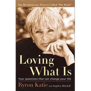 Loving What Is Four Questions That Can Change Your Life by Katie, Byron; Mitchell, Stephen, 9781400045372