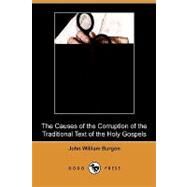 The Causes of the Corruption of the Traditional Text of the Holy Gospels by Burgon, John William; Miller, Edward, 9781409985372