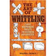 The Art of Whittling by Faurot, Walter L., 9781629145372