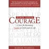 Find Your Courage 12 Acts for Becoming Fearless at Work and in Life by Warrell, Margie, 9780071605373