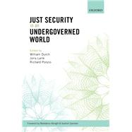 Just Security in an Undergoverned World by Durch, William; Larik, Joris; Ponzio, Richard, 9780198805373