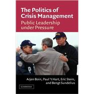 The Politics of Crisis Management: Public Leadership Under Pressure by Arjen Boin , Paul 't Hart , Eric Stern , Bengt Sundelius, 9780521845373