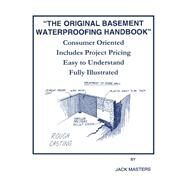 The Original Basement Waterproofing Handbook by Masters, Jack; Johnson, Christopher Mark; Grumbacher, Randy, 9781456405373